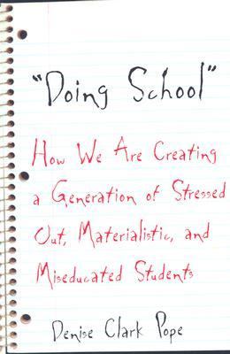 Doing School : How We Are Creating a Generation of Stressed Out, Materialistic, and Miseducated Students