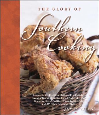 The Glory of Southern Cooking : Recipes for the Best Beer-Battered Fried Chicken, Cracklin' Biscuits, Carolina Pulled Pork, Fried Okra, Kentucky Cheese Pudding, Hummingbird Cake, and 400 Other Delectable Dishes