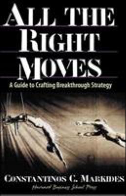 All the Right Moves : A Guide to Crafting Breakthrough Strategy
