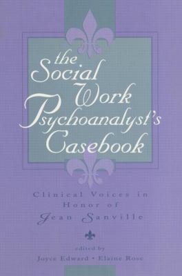 The Social Work Psychoanalyst's Casebook : Clinical Voices in Honor of Jean Sanville
