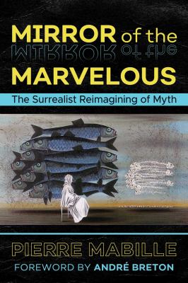 Mirror of the Marvelous : The Surrealist Reimagining of Myth