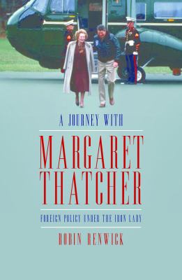A Journey with Margaret Thatcher : Foreign Policy under the Iron Lady