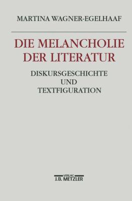 Die Melancholie der Literatur : Diskursgeschichte und Textfiguration