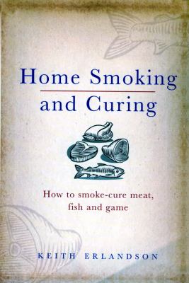 Home Smoking and Curing : How to Smoke-Cure Meat, Fish and Game