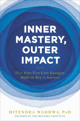 Inner Mastery, Outer Impact : How Your Five Core Energies Hold the Key to Success