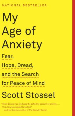 My Age of Anxiety : Fear, Hope, Dread, and the Search for Peace of Mind