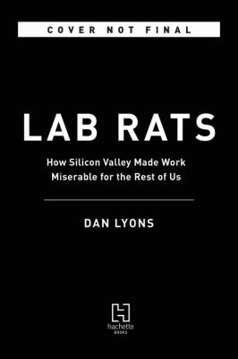 Lab Rats : How Silicon Valley Made Work Miserable for the Rest of Us
