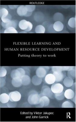 Flexible Learning, Human Resource and Organisational Development : Putting Theory to Work