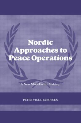 Nordic Approaches to Peace Operations : A New Model in the Making?