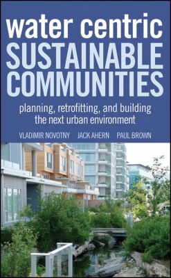 Water Centric Sustainable Communities : Planning, Retrofitting, and Building the Next Urban Environment