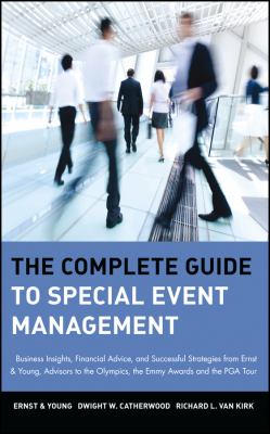 The Complete Guide to Special Event Management : Business Insights, Financial Advice, and Successful Strategies from Ernst and Young, Advisors to the Olympics, the Emmy Awards and the PGA Tour