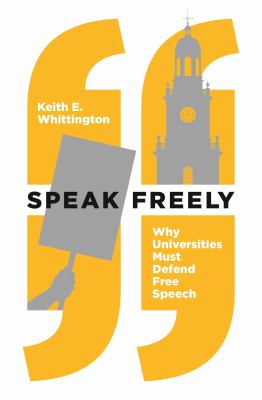 Speak Freely : Why Universities Must Defend Free Speech