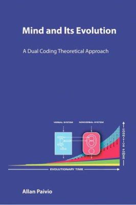Mind and Its Evolution : A Dual Coding Theoretical Approach