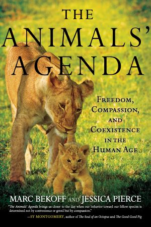 The Animals' Agenda : Freedom, Compassion, and Coexistence in the Human Age