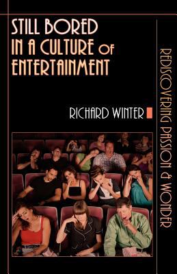 Still Bored in a Culture of Entertainment : Rediscovering Passion and Wonder