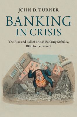 Banking in Crisis : The Rise and Fall of British Banking Stability, 1800 to the Present