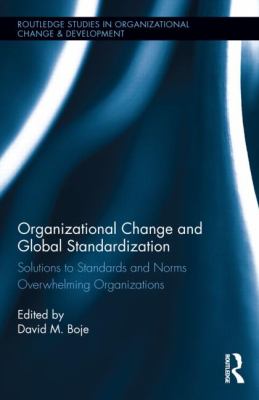 Organizational Change and Global Standardization : Solutions to Standards and Norms Overwhelming Organizations