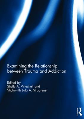Examining the Relationship Between Trauma and Addiction