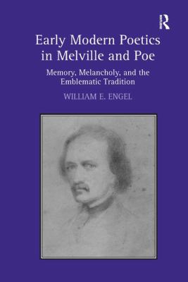 Early Modern Poetics in Melville and Poe : Memory, Melancholy, and the Emblematic Tradition