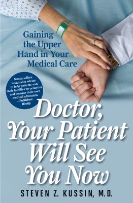 Doctor, Your Patient Will See You Now : Gaining the Upper Hand in Your Medical Care
