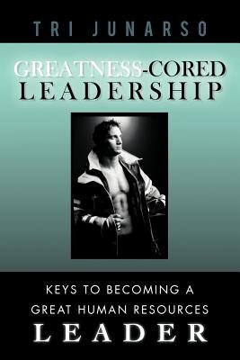 Greatness-Cored Leadership : Keys to Becoming a Great Human Resources Leader