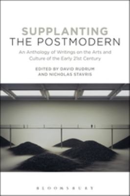 Supplanting the Postmodern : An Anthology of Writings on the Arts and Culture of the Early 21st Century