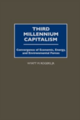 Third Millennium Capitalism : Convergence of Economic, Energy, and Environmental Forces
