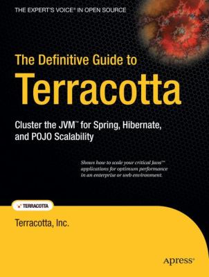 The Definitive Guide to Terracotta : Cluster the JVM for Spring, Hibernate and POJO Scalability