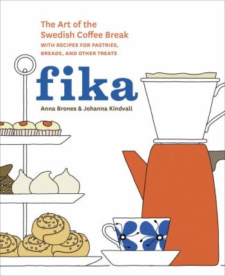 Fika : The Art of the Swedish Coffee Break, with Recipes for Pastries, Breads, and Other Treats [a Baking Book]