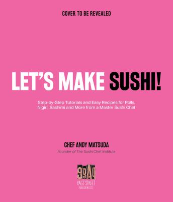Let's Make Sushi! : Step-By-Step Tutorials and Easy Recipes for Rolls, Nigiri, Sashimi and More from a Master Sushi Chef