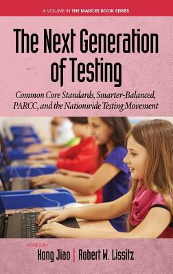 The Next Generation of Testing : Common Core Standards, Smarter-Balanced, Parcc, and the Nationwide Testing Movement (Hc)