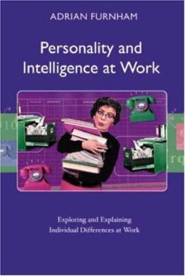 Personality and Intelligence at Work : Exploring and Explaining Individual Differences at Work