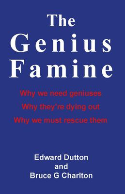 The Genius Famine : Why We Need Geniuses, Why They're Dying Out and Why We Must Rescue Them