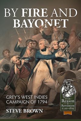 By Fire and Bayonet : Grey's West Indies Campaign Of 1794