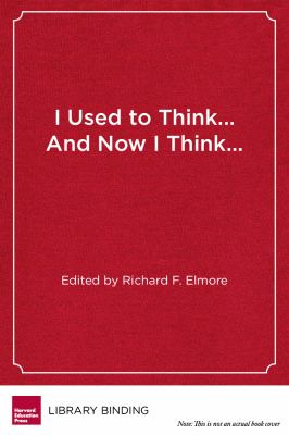 I Used to Think ... and Now I Think ... : Twenty Leading Educators Reflect on the Work of School Reform