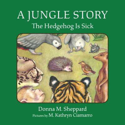 A Jungle Story: the Hedgehog Is Sick : The Hedgehog Is Sick