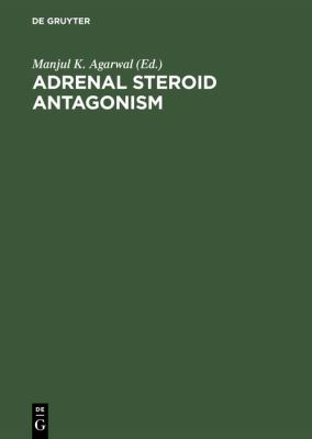 Adrenal Steroid Antagonism : Proceedings. Satellite Workshop of the VII. International Congress of Endocrinology Quebec, Canada, July 7 1984