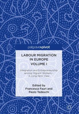Labour Migration in Europe Volume I : Integration and Entrepreneurship among Migrant Workers - a Long-Term View
