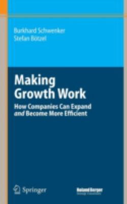 Making Growth Work : How Companies Can Expand and Become More Efficient