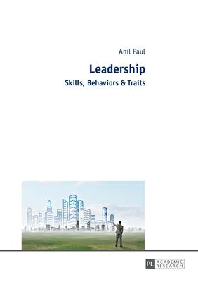 Leadership : Skills, Behaviors and Traits
