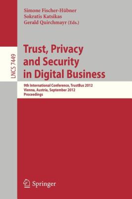 Trust, Privacy and Security in Digital Business : 9th International Conference, TrustBus 2012, Vienna, Austria, September 3-7, 2012, Proceedings