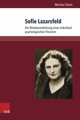 Sofie Lazarsfeld (1881-1976) : Leben und Werk Unter Besonderer Berucksichtigung Von Padagogik und Weiblicher Personlichkeitsentwicklung in der Individualpsychologie in der Zeit des Roten Wien