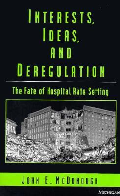 Interests, Ideas, and Deregulation : The Fate of Hospital Rate Setting
