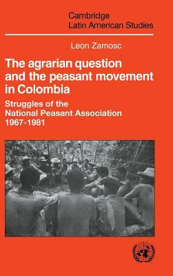 The Agrarian Question and the Peasant Movement in Colombia : Struggles of the National Peasant Association, 1967-1981