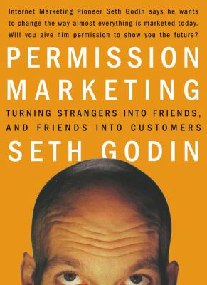 Permission Marketing : Turning Strangers into Friends and Friends into Customers