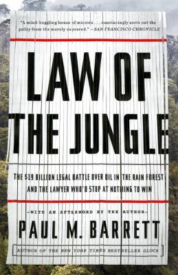 Law of the Jungle : The $19 Billion Legal Battle over Oil in the Rain Forest and the Lawyer Who'd Stop at Nothing to Win