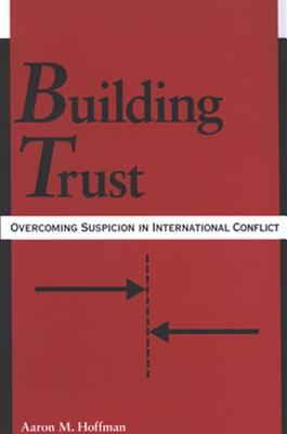 Building Trust : Overcoming Suspicion in International Conflict