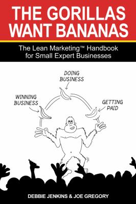 Gorillas Want Bananas : The Lean Marketing Handbook for Small Expert Businesses