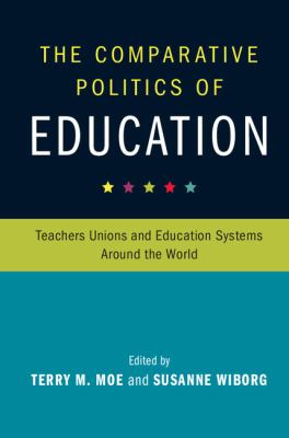 The Comparative Politics of Education : Teachers Unions and Education Systems Around the World