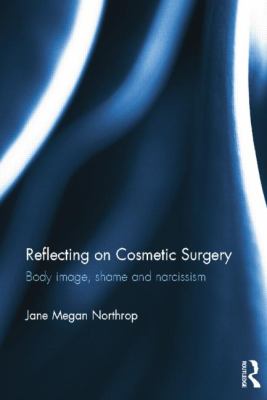 Reflecting on Cosmetic Surgery : Body Image, Shame and Narcissism